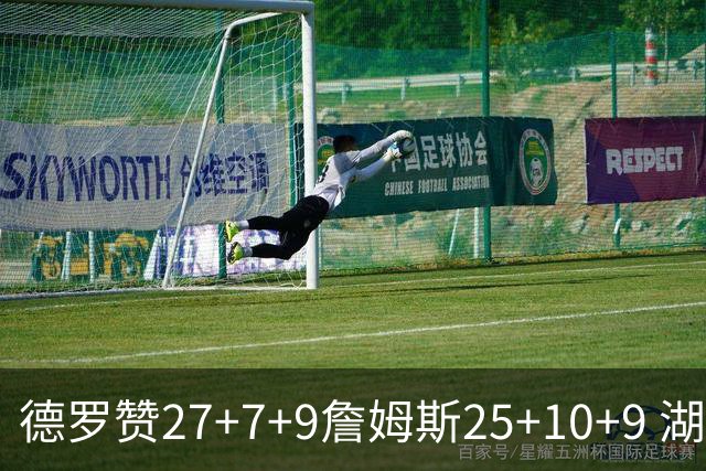 德罗赞27+7+9詹姆斯25+10+9 湖人负公牛3连败